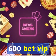 600 bet vip